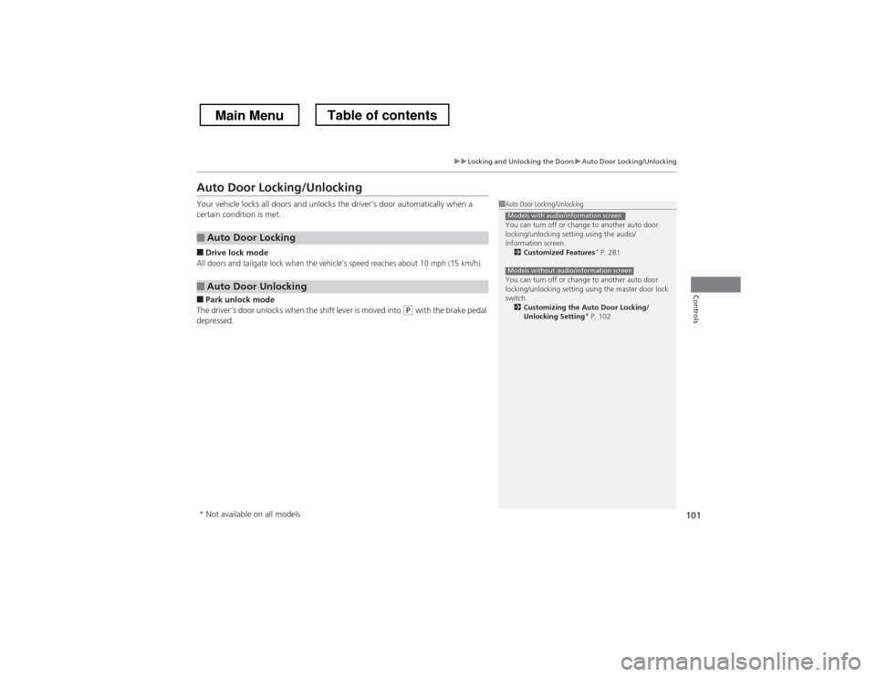 HONDA CROSSTOUR 2013 1.G Owners Manual 101
uuLocking and Unlocking the DoorsuAuto Door Locking/Unlocking
Controls
Auto Door Locking/Unlocking 
Your vehicle locks all doors and unlocks the driver’s door automatically when a 
certain condi