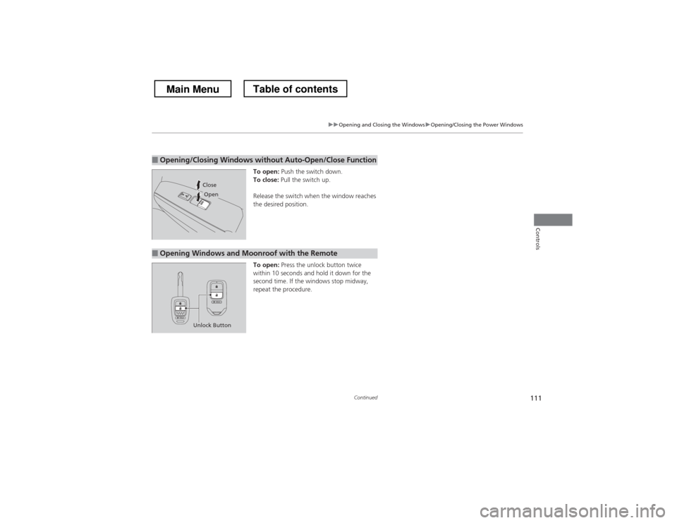 HONDA CROSSTOUR 2013 1.G Owners Manual 111
uuOpening and Closing the WindowsuOpening/Closing the Power Windows
Continued
Controls
To open: Push the switch down.
To close:  Pull the switch up.
Release the switch when the window reaches  
th