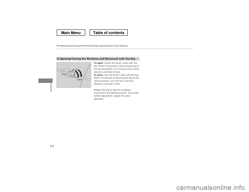 HONDA CROSSTOUR 2013 1.G Owners Manual 112
uuOpening and Closing the WindowsuOpening/Closing the Power Windows
Controls
To open: Unlock the driver’s door with the 
key. Within  10 seconds of returning the key to 
the central position, tu