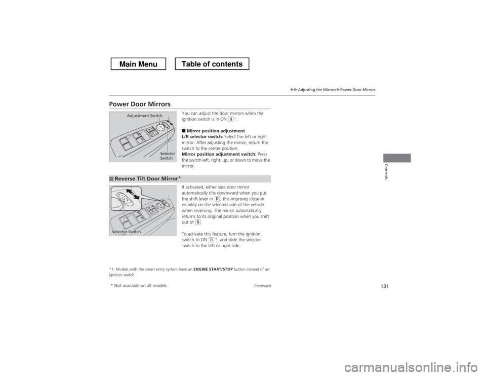 HONDA CROSSTOUR 2013 1.G Owners Manual 131
uuAdjusting the MirrorsuPower Door Mirrors
Continued
Controls
Power Door MirrorsYou can adjust the door mirrors when the  
ignition switch is in ON 
(w*1
.
■ Mirror position adjustment
L/R selec