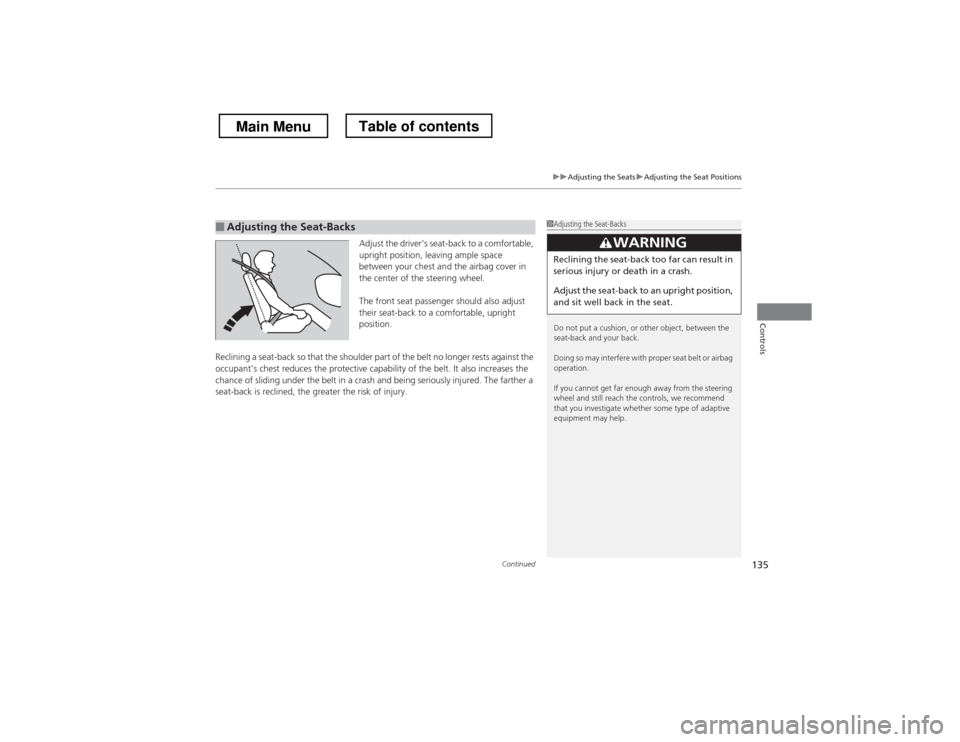 HONDA CROSSTOUR 2013 1.G Owners Manual Continued135
uuAdjusting the SeatsuAdjusting the Seat Positions
Controls
Adjust the driver’s seat-back to a comfortable,  
upright position, leaving ample space  
between your chest and the airbag c