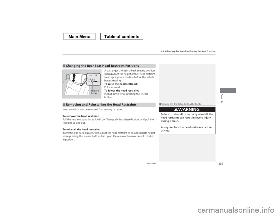 HONDA CROSSTOUR 2013 1.G Owners Manual Continued137
uuAdjusting the SeatsuAdjusting the Seat Positions
Controls
A passenger sitting in a back seating position  
should adjust the height of their head restraint  
to an appropriate position 