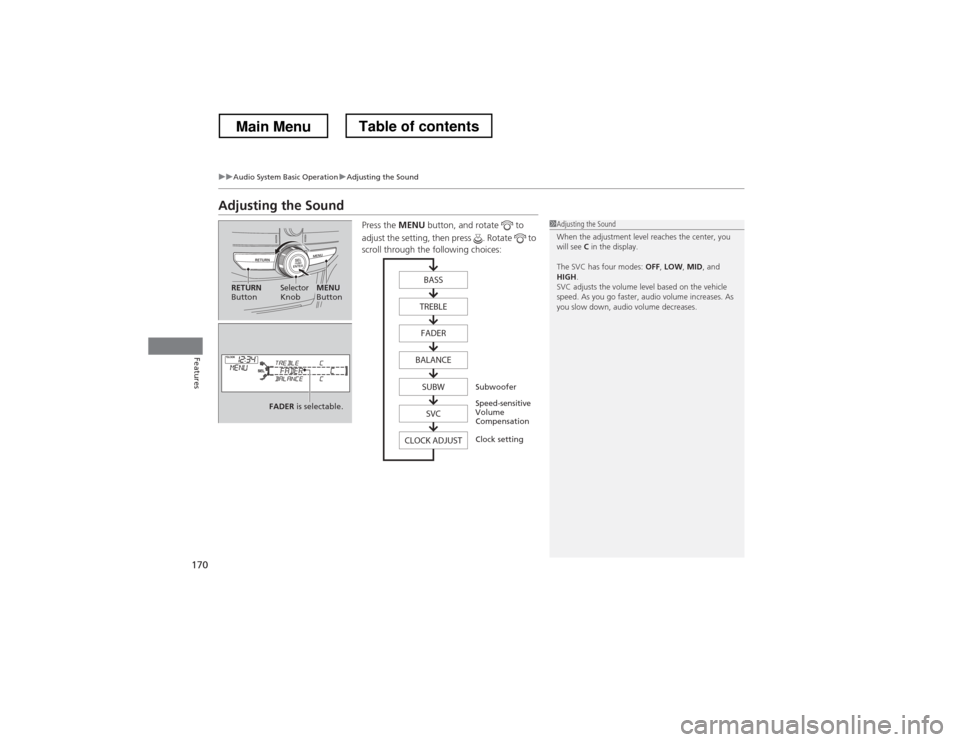HONDA CROSSTOUR 2013 1.G Owners Manual 170
uuAudio System Basic OperationuAdjusting the Sound
Features
Adjusting the SoundPress the MENU button, and rotate   to 
adjust the setting, then press  . Rotate   to  
scroll through the following 