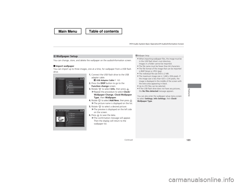HONDA CROSSTOUR 2013 1.G Owners Manual Continued189
uuAudio System Basic OperationuAudio/Information Screen
Features
You can change, store, and delete the wallpaper on the audio/information screen. ■Import wallpaper
You can import up to 