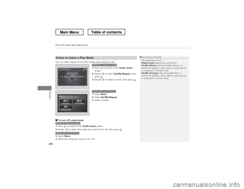 HONDA CROSSTOUR 2013 1.G Owners Manual uuAudio System Basic Operationu
206
Features
You can select repeat and shuffle modes when playing a file.1.Press   to switch to the  Audio menu 
screen.
2. Rotate   to select  Shuffle/Repeat, then 
pr