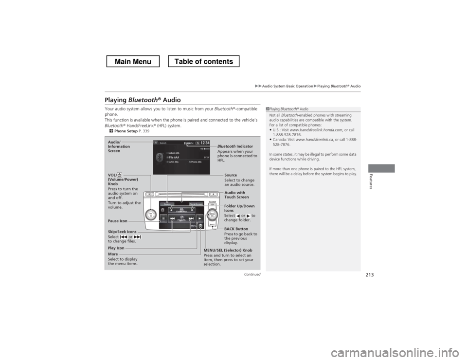 HONDA CROSSTOUR 2013 1.G Owners Manual 213
uuAudio System Basic OperationuPlaying Bluetooth ® Audio
Continued
Features
Playing  Bluetooth ® Audio
Your audio system allows you to listen to music from your  Bluetooth®-compatible 
phone. 
