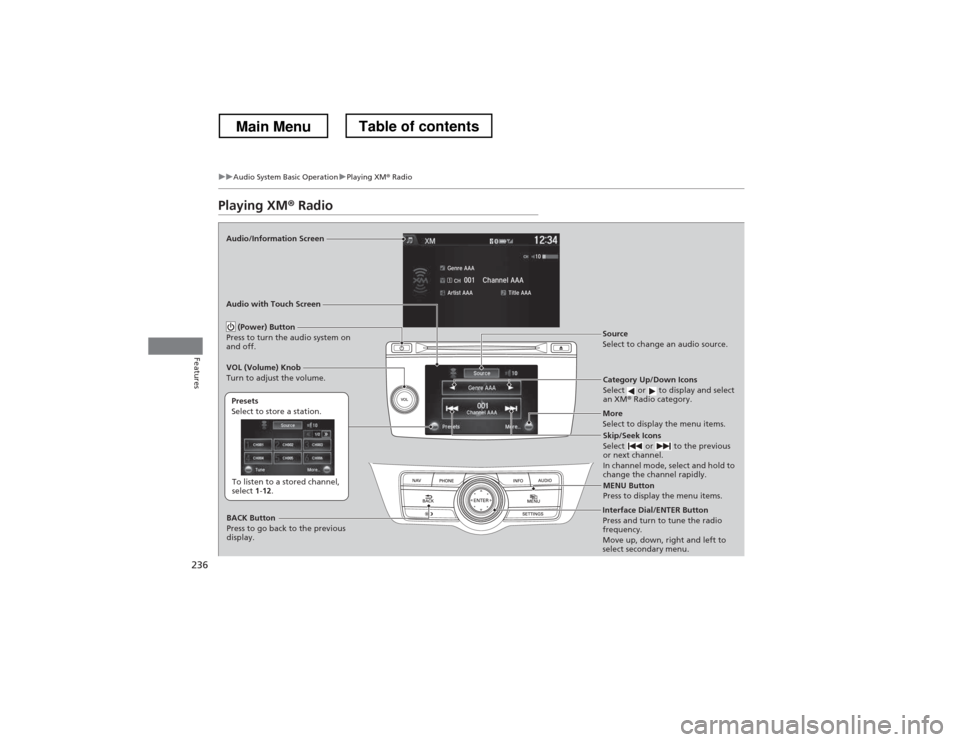 HONDA CROSSTOUR 2013 1.G Owners Manual 236
uuAudio System Basic OperationuPlaying XM® Radio
Features
Playing XM ® Radio
Audio/Information Screen Audio with Touch Screen
Category Up/Down Icons 
Select   or   to display and select  an XM®