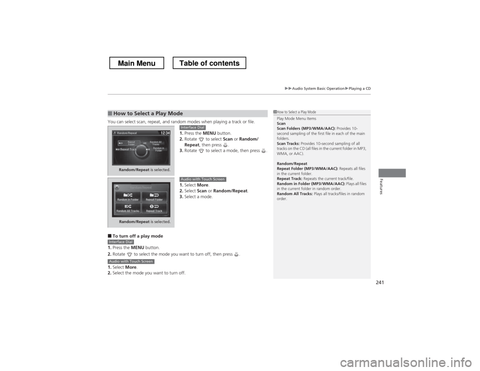 HONDA CROSSTOUR 2013 1.G Owners Manual 241
uuAudio System Basic OperationuPlaying a CD
Features
You can select scan, repeat, and random modes when playing a track or file.1.Press the  MENU button.
2. Rotate   to select  Scan or Random/
Rep
