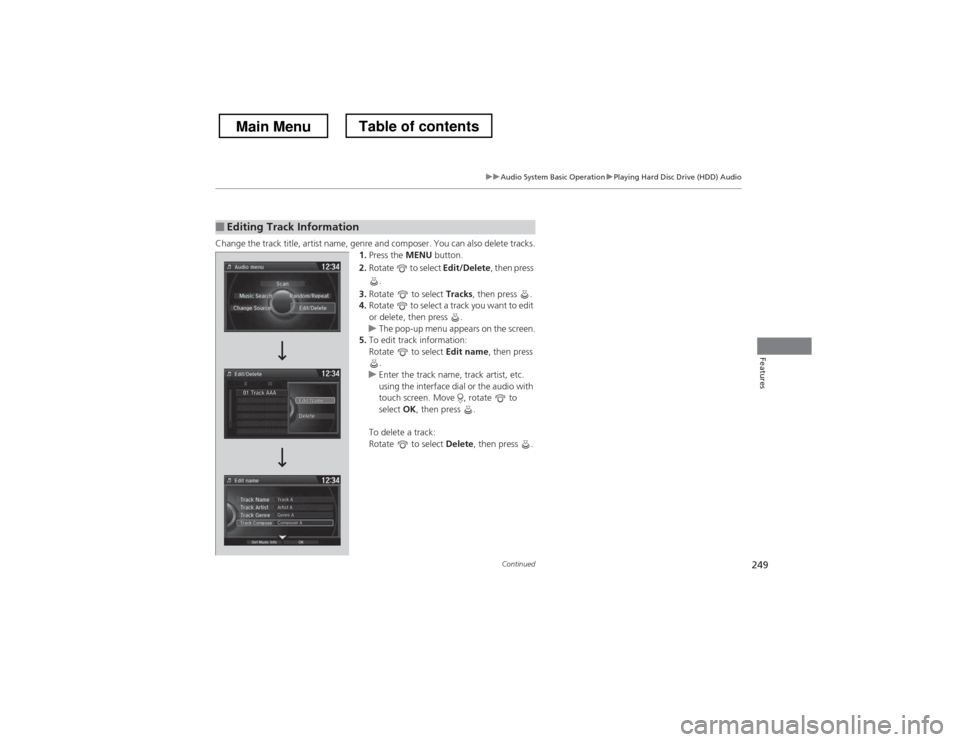 HONDA CROSSTOUR 2013 1.G Owners Manual 249
uuAudio System Basic OperationuPlaying Hard Disc Drive (HDD) Audio
Continued
Features
Change the track title, artist name, genre and composer. You can also delete tracks.1.Press the  MENU button.
