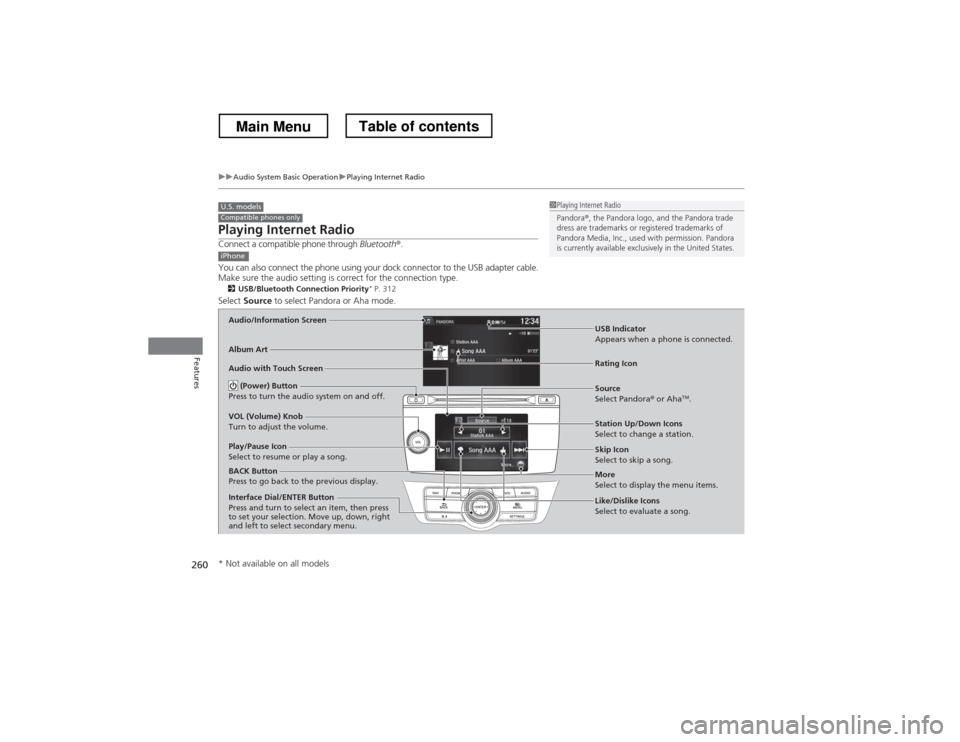 HONDA CROSSTOUR 2013 1.G Owners Manual 260
uuAudio System Basic OperationuPlaying Internet Radio
Features
Playing Internet Radio 
Connect a compatible phone through Bluetooth®.
You can also connect the phone using your dock connector to t