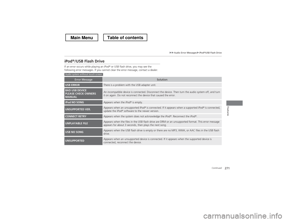 HONDA CROSSTOUR 2013 1.G Owners Manual 271
uuAudio Error MessagesuiPod®/USB Flash Drive
Continued
Features
iPod ®/USB Flash Drive
If an error occurs while playing an iPod ® or USB flash drive, you may see the 
following error messages. 