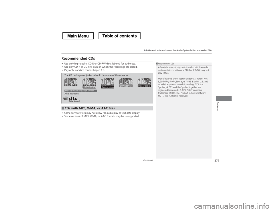 HONDA CROSSTOUR 2013 1.G Owners Manual 277
uuGeneral Information on the Audio SystemuRecommended CDs
Continued
Features
Recommended CDs •Use only high-quality CD-R or CD-RW discs labeled for audio use.
• Use only CD-R or CD-RW discs on