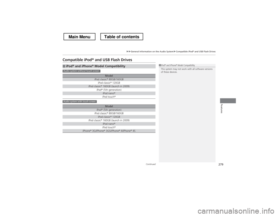 HONDA CROSSTOUR 2013 1.G Owners Manual 279
uuGeneral Information on the Audio SystemuCompatible iPod® and USB Flash Drives
Continued
Features
Compatible iPod ® and USB Flash Drives
■iPod ® and iPhone ® Model Compatibility
ModeliPod c