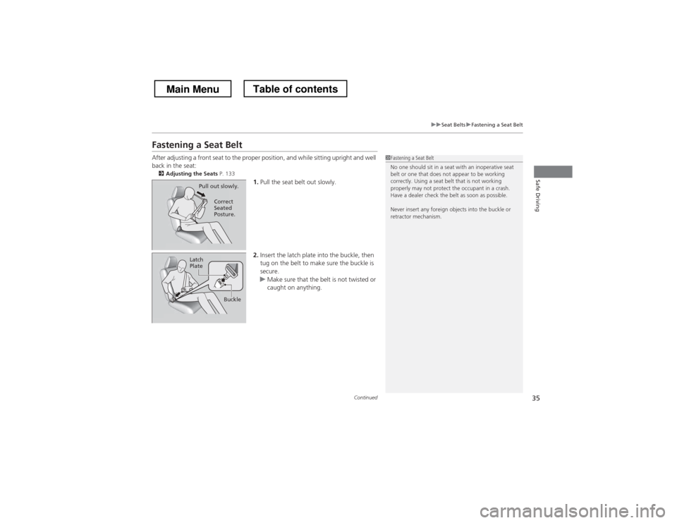 HONDA CROSSTOUR 2013 1.G Owners Manual 35
uuSeat BeltsuFastening a Seat Belt
Continued
Safe Driving
Fastening a Seat Belt 
After adjusting a front seat to the proper position, and while sitting upright and well  
back in the seat:2 Adjusti