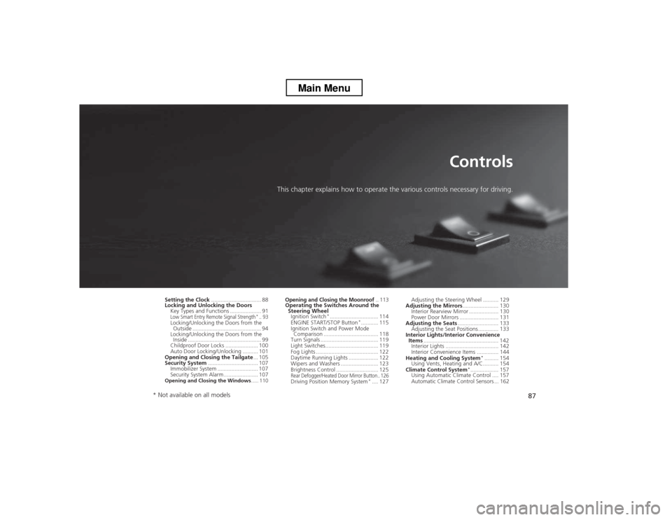 HONDA CROSSTOUR 2013 1.G Owners Manual 87
Controls
This chapter explains how to operate the various controls necessary for driving.
Setting the Clock ................................ 88
Locking and Unlocking the Doors Key Types and Functio HONDA CROSSTOUR 2013 1.G Owners Manual 87
Controls
This chapter explains how to operate the various controls necessary for driving.
Setting the Clock ................................ 88
Locking and Unlocking the Doors Key Types and Functio