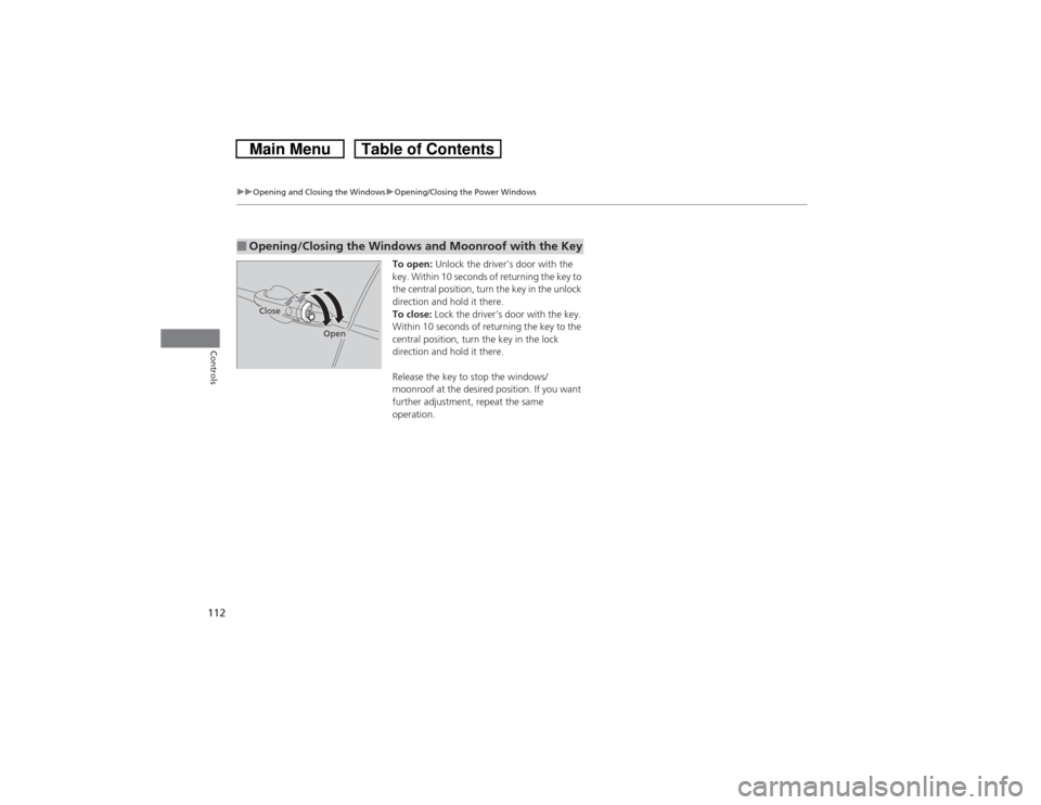 HONDA CROSSTOUR 2014 1.G Owners Manual 112
uuOpening and Closing the WindowsuOpening/Closing the Power Windows
Controls
To open: Unlock the driver’s door with the 
key. Within 10 seconds of returning the key to 
the central position, tur