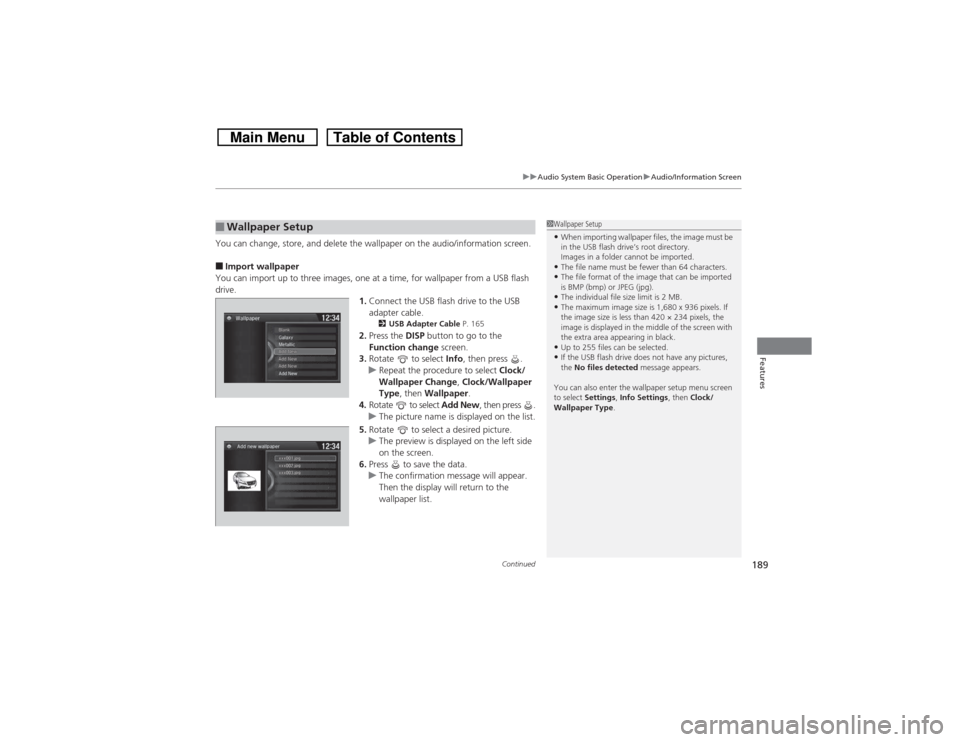 HONDA CROSSTOUR 2014 1.G Owners Manual Continued
189
uuAudio System Basic OperationuAudio/Information Screen
Features
You can change, store, and delete the wallpaper on the audio/information screen.■Import wallpaper
You can import up to 