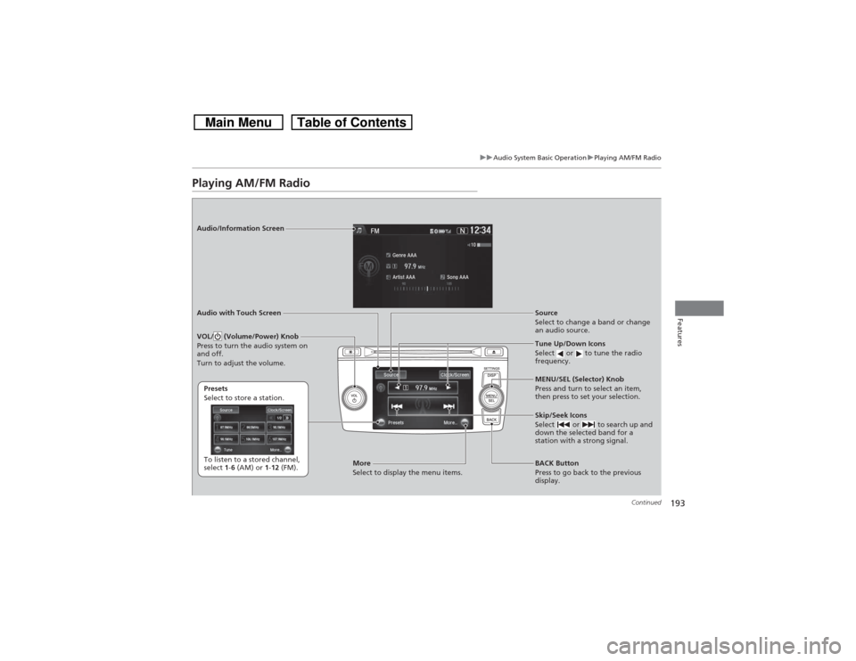 HONDA CROSSTOUR 2014 1.G Owners Manual 193
uuAudio System Basic OperationuPlaying AM/FM Radio
Continued
Features
Playing AM/FM RadioAudio/Information Screen
Audio with Touch Screen
Tune Up/Down Icons
Select   or   to tune the radio 
freque