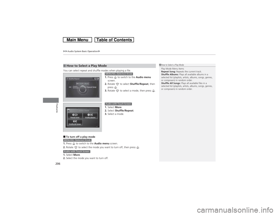 HONDA CROSSTOUR 2014 1.G Owners Manual uuAudio System Basic Operationu
206Features
You can select repeat and shuffle modes when playing a file.
1.Press   to switch to the Audio menu 
screen.
2.Rotate   to select Shuffle/Repeat, then 
press