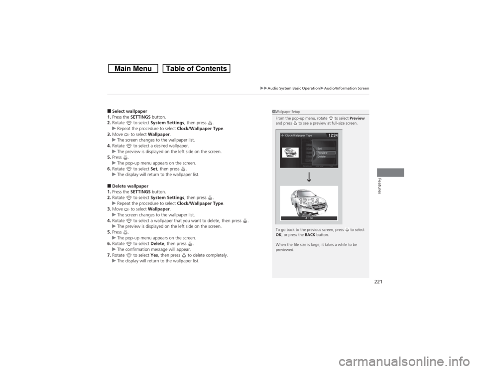 HONDA CROSSTOUR 2014 1.G Owners Manual 221
uuAudio System Basic OperationuAudio/Information Screen
Features
■Select wallpaper
1.Press the SETTINGS button.
2.Rotate   to select System Settings, then press  .
uRepeat the procedure to selec