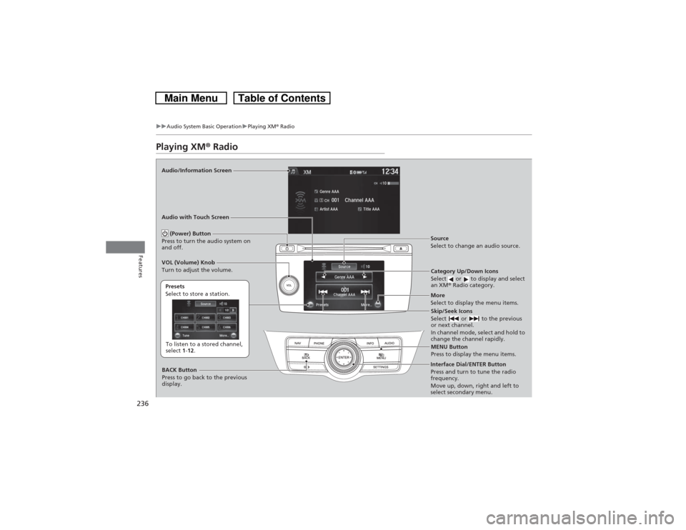 HONDA CROSSTOUR 2014 1.G Owners Manual 236
uuAudio System Basic OperationuPlaying XM® Radio
Features
Playing XM® RadioAudio/Information Screen
Audio with Touch Screen
Category Up/Down Icons
Select   or   to display and select 
an XM® Ra