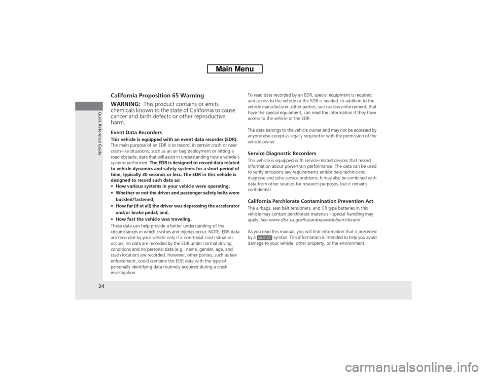 HONDA CROSSTOUR 2014 1.G Owners Manual 24Quick Reference Guide
California Proposition 65 WarningEvent Data RecordersThis vehicle is equipped with an event data recorder (EDR). 
The main purpose of an EDR is to record, in certain crash or n