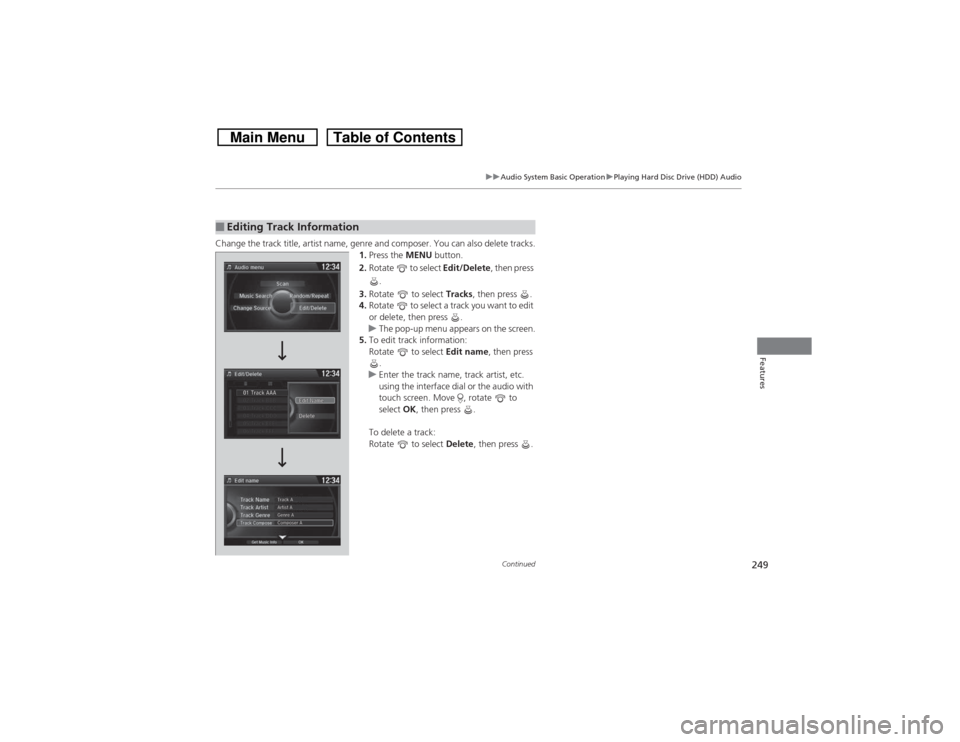 HONDA CROSSTOUR 2014 1.G Owners Manual 249
uuAudio System Basic OperationuPlaying Hard Disc Drive (HDD) Audio
Continued
Features
Change the track title, artist name, genre and composer. You can also delete tracks.
1.Press the MENU button.
