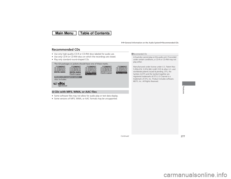 HONDA CROSSTOUR 2014 1.G Owners Manual 277
uuGeneral Information on the Audio SystemuRecommended CDsContinued
Features
Recommended CDs•Use only high-quality CD-R or CD-RW discs labeled for audio use.
•Use only CD-R or CD-RW discs on wh