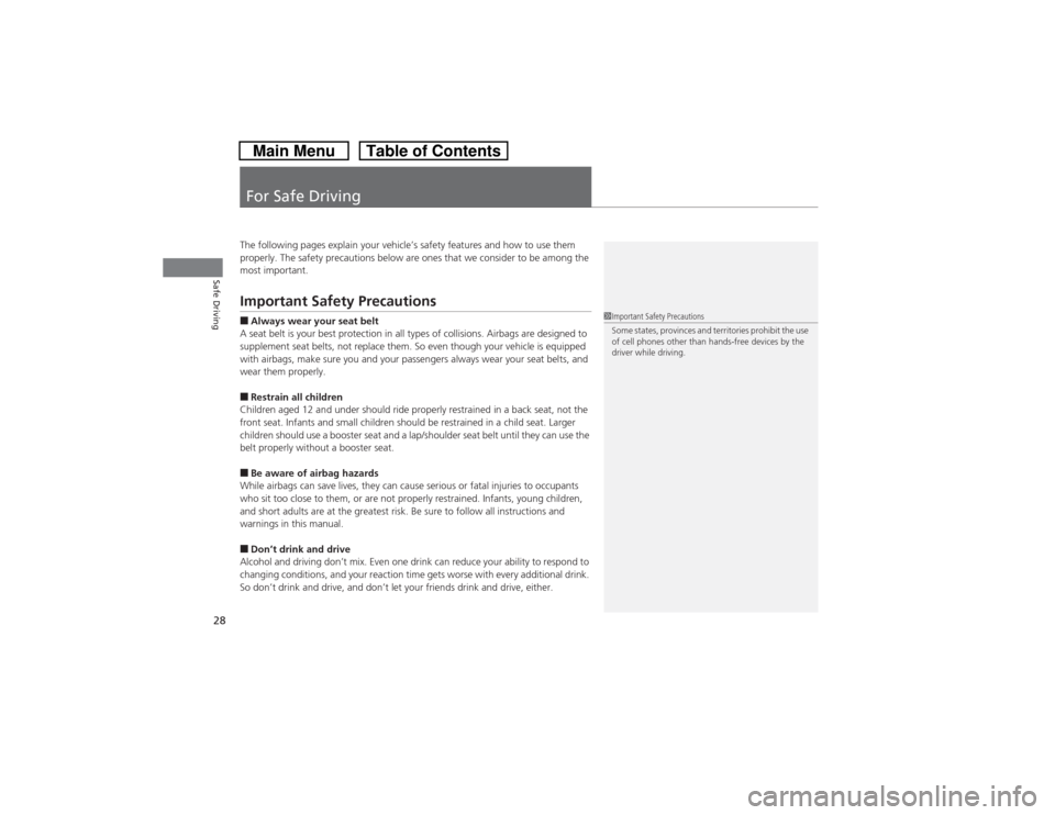 HONDA CROSSTOUR 2014 1.G Owners Manual 28Safe Driving
For Safe DrivingThe following pages explain your vehicle’s safety features and how to use them 
properly. The safety precautions below are ones that we consider to be among the 
most 