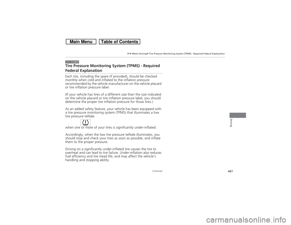 HONDA CROSSTOUR 2014 1.G Owners Manual 447
uuWhen DrivinguTire Pressure Monitoring System (TPMS) - Required Federal Explanation
Continued
Driving
Tire Pressure Monitoring System (TPMS) - Required Federal ExplanationEach tire, including the