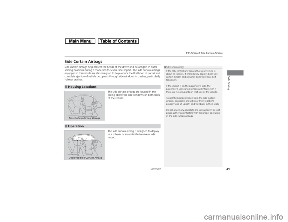 HONDA CROSSTOUR 2014 1.G Owners Manual 49
uuAirbagsuSide Curtain Airbags
Continued
Safe Driving
Side Curtain AirbagsSide curtain airbags help protect the heads of the driver and passengers in outer 
seating positions during a moderate-to-s