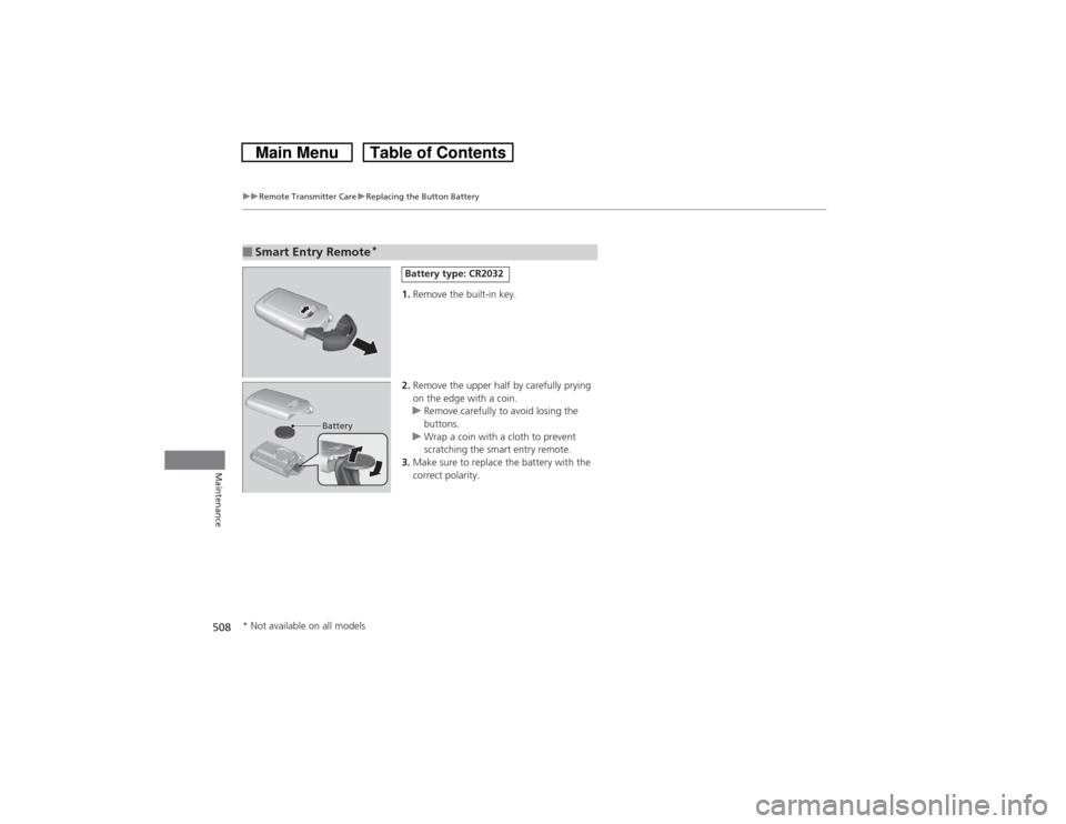 HONDA CROSSTOUR 2014 1.G Owners Manual 508
uuRemote Transmitter CareuReplacing the Button Battery
Maintenance
1.Remove the built-in key.
2.Remove the upper half by carefully prying 
on the edge with a coin.
uRemove carefully to avoid losin