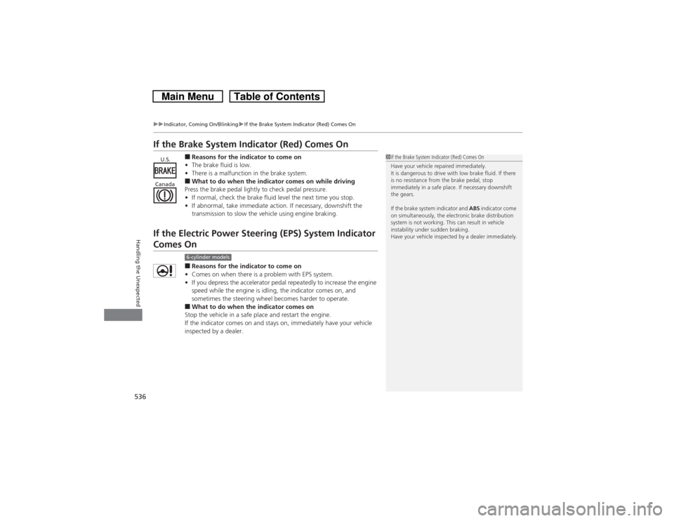 HONDA CROSSTOUR 2014 1.G Owners Manual 536
uuIndicator, Coming On/BlinkinguIf the Brake System Indicator (Red) Comes On
Handling the Unexpected
If the Brake System Indicator (Red) Comes On
■Reasons for the indicator to come on
•The bra