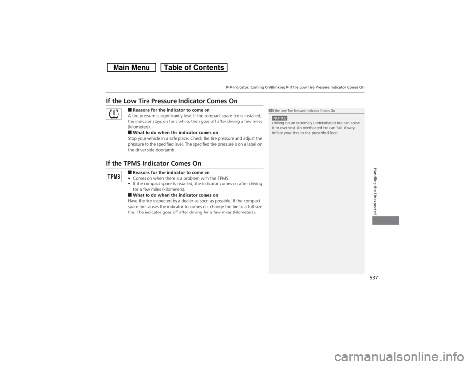 HONDA CROSSTOUR 2014 1.G Owners Manual 537
uuIndicator, Coming On/BlinkinguIf the Low Tire Pressure Indicator Comes On
Handling the Unexpected
If the Low Tire Pressure Indicator Comes On
■Reasons for the indicator to come on
A tire press