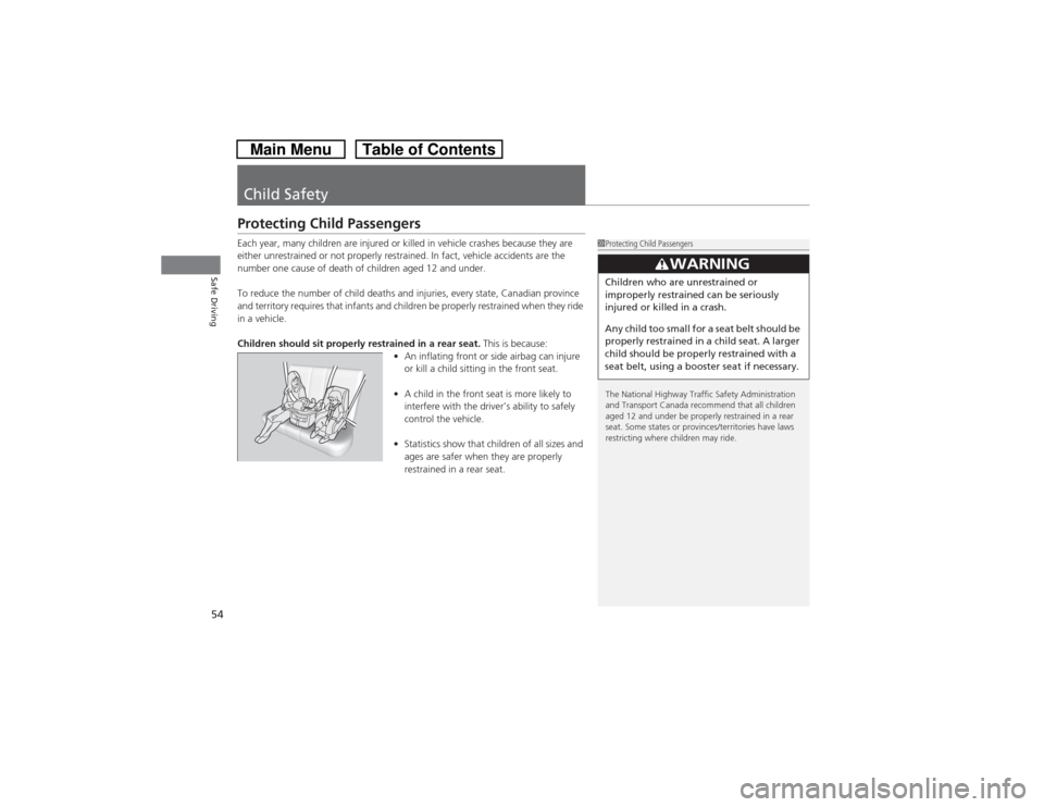 HONDA CROSSTOUR 2014 1.G Owners Manual 54Safe Driving
Child SafetyProtecting Child PassengersEach year, many children are injured or killed in vehicle crashes because they are 
either unrestrained or not properly restrained. In fact, vehic