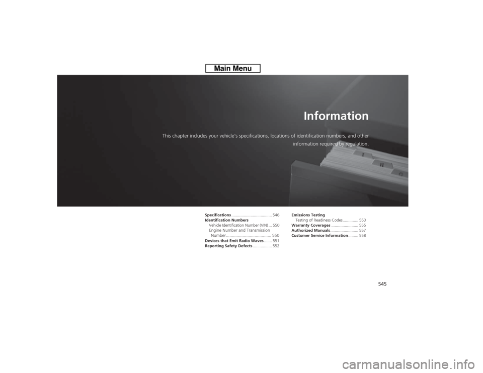 HONDA CROSSTOUR 2014 1.G Owners Manual 545
Information
This chapter includes your vehicle’s specifications, locations of identification numbers, and other
information required by regulation.
Specifications................................