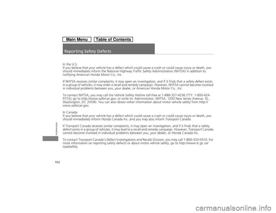 HONDA CROSSTOUR 2014 1.G Owners Manual 552Information
Reporting Safety DefectsIn the U.S.
If you believe that your vehicle has a defect which could cause a crash or could cause injury or death, you 
should immediately inform the National H