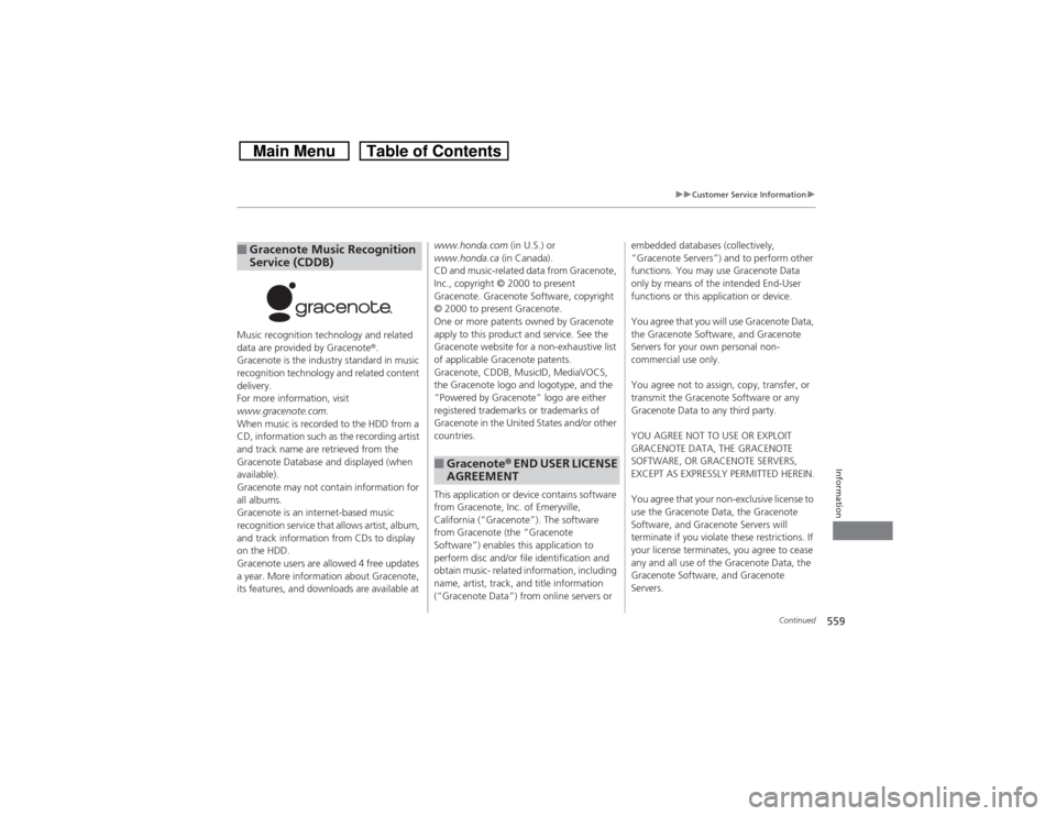 HONDA CROSSTOUR 2014 1.G Owners Manual 559
uuCustomer Service Informationu
Continued
Information
Music recognition technology and related 
data are provided by Gracenote®. 
Gracenote is the industry standard in music 
recognition technolo