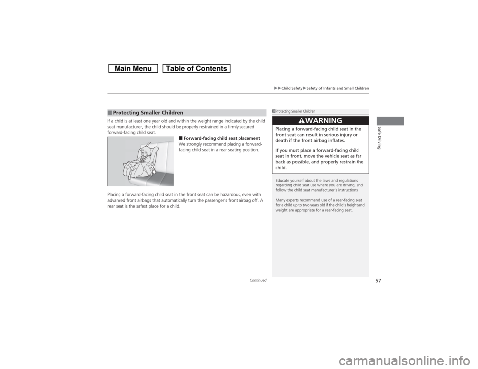 HONDA CROSSTOUR 2014 1.G Owners Manual Continued
57
uuChild SafetyuSafety of Infants and Small Children
Safe Driving
If a child is at least one year old and within the weight range indicated by the child 
seat manufacturer, the child shoul