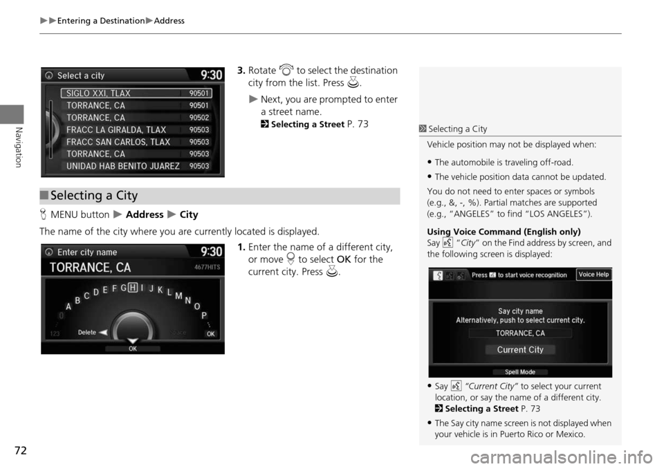 HONDA CROSSTOUR 2015 1.G Navigation Manual 72
Entering a DestinationAddress
Navigation
3.Rotate i to select the destination
city from the list. Press u.
Next, you are prompted to enter
a street name.
2Selecting a Street P. 73
HONDA CROSSTOUR 2015 1.G Navigation Manual 72
Entering a DestinationAddress
Navigation
3.Rotate i to select the destination
city from the list. Press u.
Next, you are prompted to enter
a street name.
2Selecting a Street P. 73