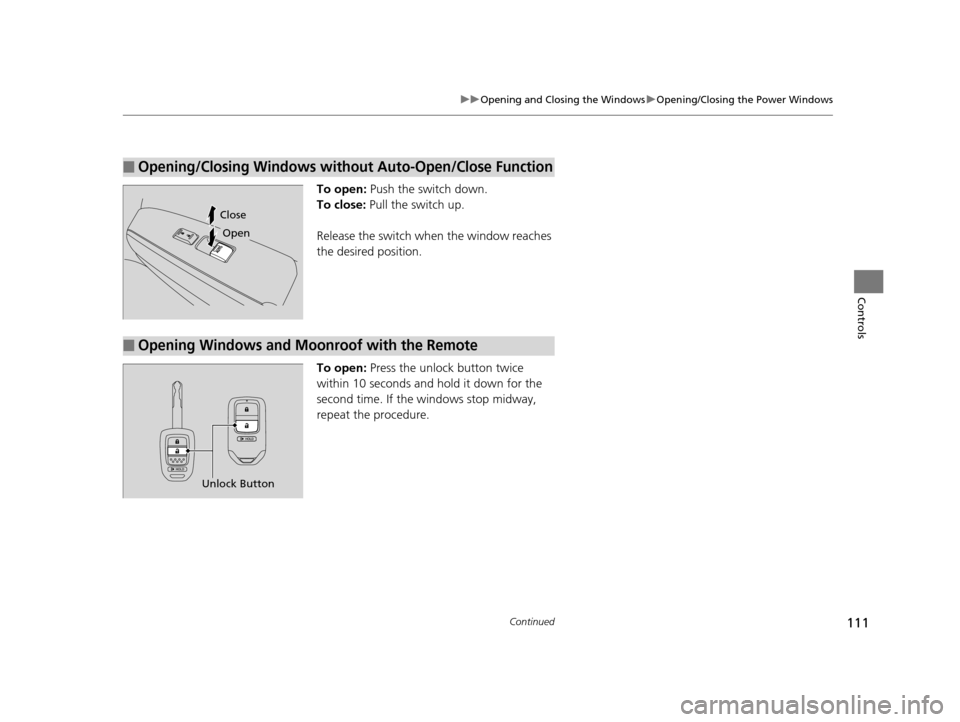 HONDA CROSSTOUR 2015 1.G Owners Manual 111
uuOpening and Closing the Windows uOpening/Closing the Power Windows
Continued
Controls
To open:  Push the switch down.
To close:  Pull the switch up.
Release the switch when the window reaches 
t