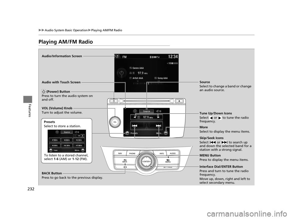 HONDA CROSSTOUR 2015 1.G Owners Manual 232
uuAudio System Basic Operation uPlaying AM/FM Radio
Features
Playing AM/FM Radio
Audio/Information Screen
Audio with Touch Screen
Tune Up/Down Icons
Select   or   to tune the radio 
frequency.
MEN