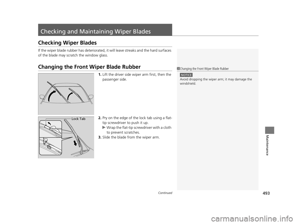 HONDA CROSSTOUR 2015 1.G Owners Manual 493Continued
Maintenance
Checking and Maintaining Wiper Blades
Checking Wiper Blades
If the wiper blade rubber has deteriorated, it will leave streaks and the hard surfaces 
of the blade may scratch t