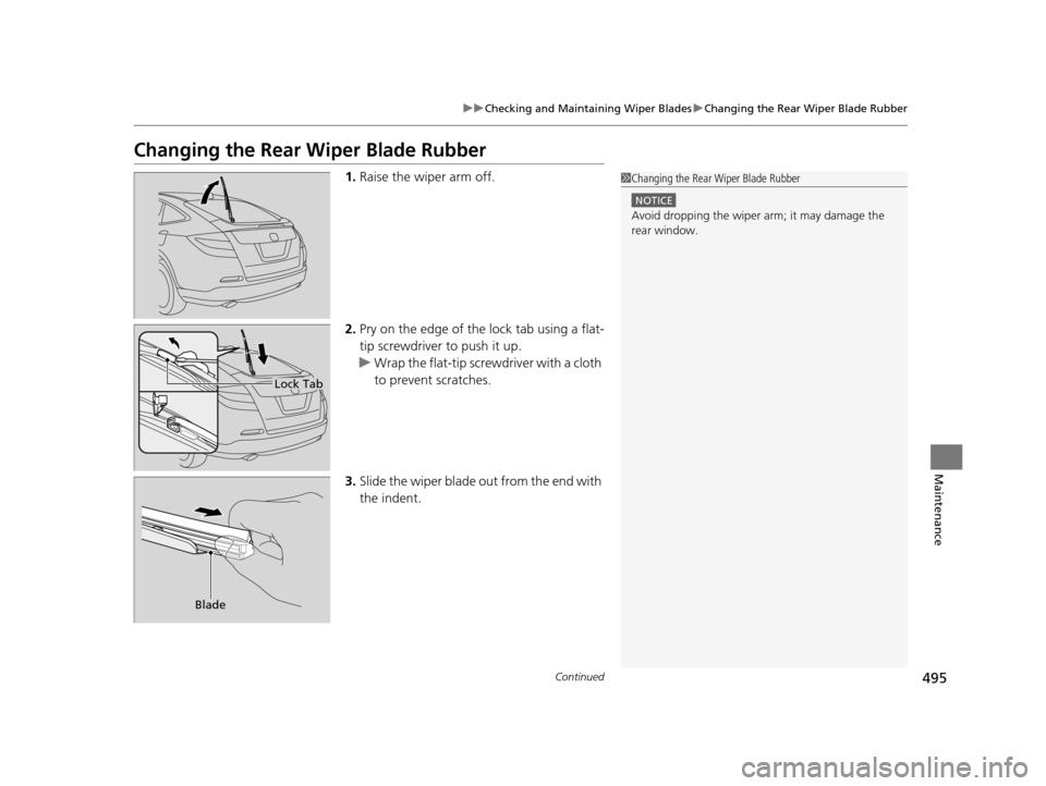 HONDA CROSSTOUR 2015 1.G Owners Manual 495
uuChecking and Maintaining Wiper Blades uChanging the Rear Wiper Blade Rubber
Continued
Maintenance
Changing the Rear  Wiper Blade Rubber
1.Raise the wiper arm off.
2. Pry on the edge of the lock 