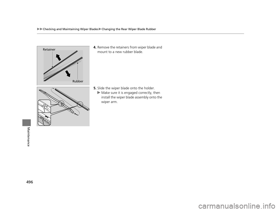 HONDA CROSSTOUR 2015 1.G Owners Manual 496
uuChecking and Maintaining Wiper Blades uChanging the Rear Wiper Blade Rubber
Maintenance
4. Remove the retainers from wiper blade and 
mount to a new rubber blade.
5. Slide the wiper blade onto t