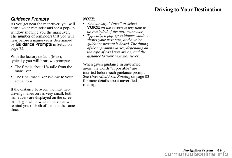 HONDA ELEMENT 2010 1.G Navigation Manual Navigation System49
Guidance Prompts
As you get near the maneuver, you will 
hear a voice reminder and see a pop-up 
window showing you the maneuver. 
The number of reminders that you will 
hear befor