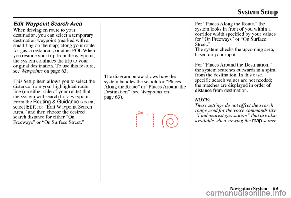 HONDA ELEMENT 2010 1.G Navigation Manual Navigation System89
System Setup
Edit Waypoint Search Area
When driving en route to your 
destination, you can select a temporary 
destination waypoint (marked with a 
small flag on the map) along you