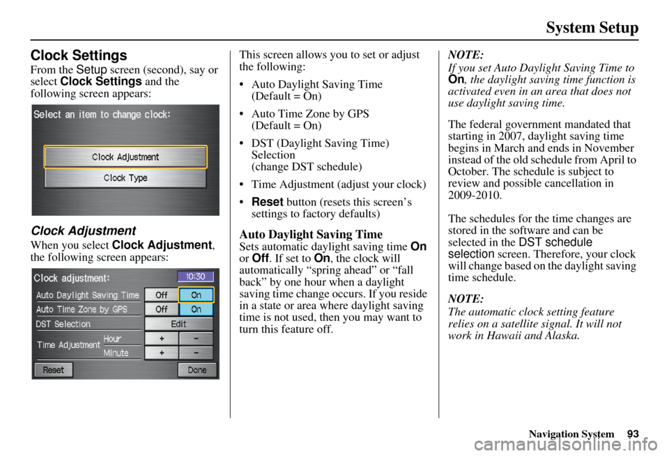HONDA ELEMENT 2010 1.G Navigation Manual Navigation System93
System Setup
Clock Settings
From the Setup screen (second), say or 
select  Clock Settings  and the 
following screen appears:
Clock Adjustment
When you select Clock Adjustment , 
