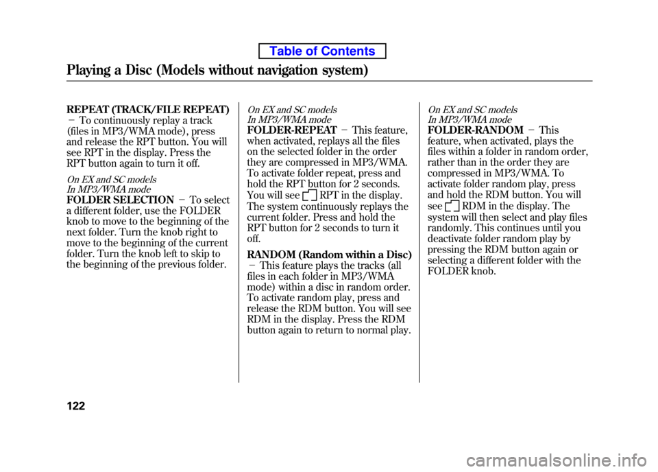 HONDA ELEMENT 2010 1.G Owners Manual REPEAT (TRACK/FILE REPEAT) -To continuously replay a track
(files in MP3/WMA mode), press
and release the RPT button. You will
see RPT in the display. Press the
RPT button again to turn it off.
On HONDA ELEMENT 2010 1.G Owners Manual REPEAT (TRACK/FILE REPEAT) -To continuously replay a track
(files in MP3/WMA mode), press
and release the RPT button. You will
see RPT in the display. Press the
RPT button again to turn it off.
On