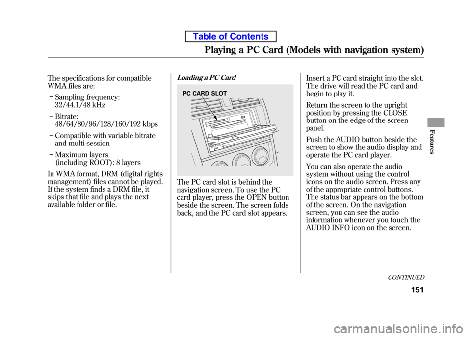 HONDA ELEMENT 2010 1.G Owners Manual The specifications for compatible 
WMA files are:– Sampling frequency: 
32/44.1/48 kHz
– Bitrate: 
48/64/80/96/128/160/192 kbps
– Compatible with variable bitrate
and multi-session
– Maximum l